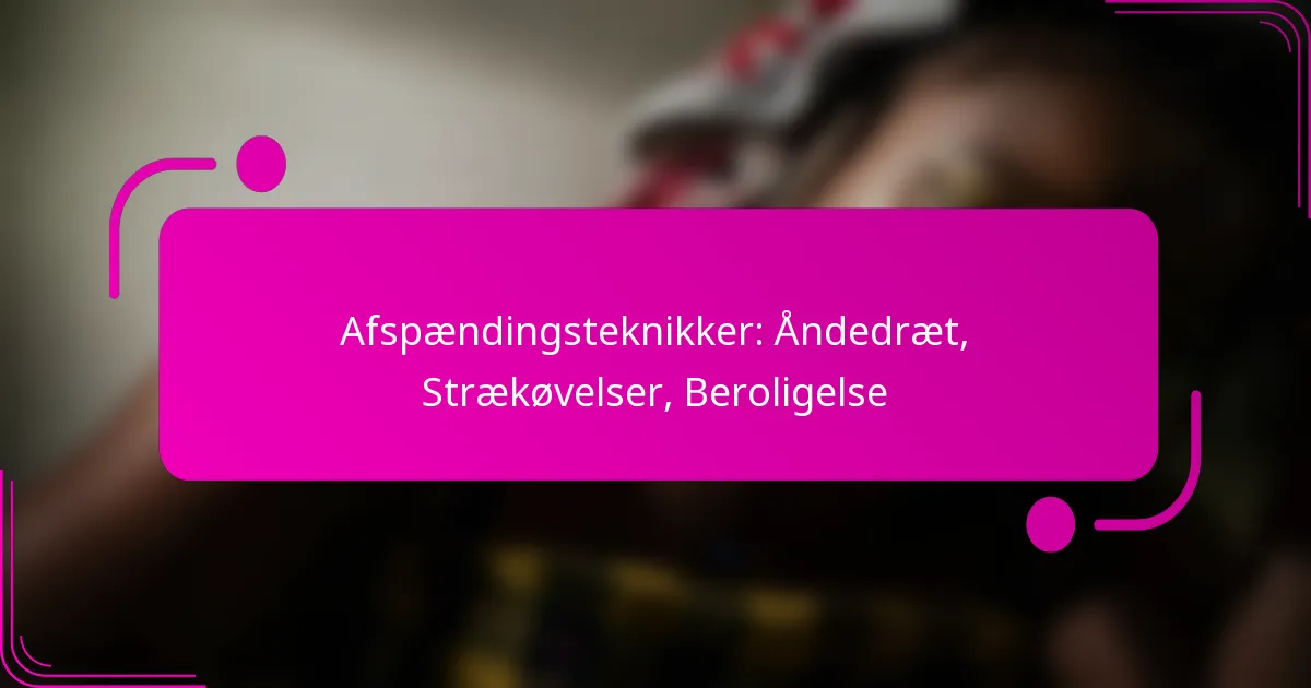 Afspændingsteknikker: Åndedræt, Strækøvelser, Beroligelse