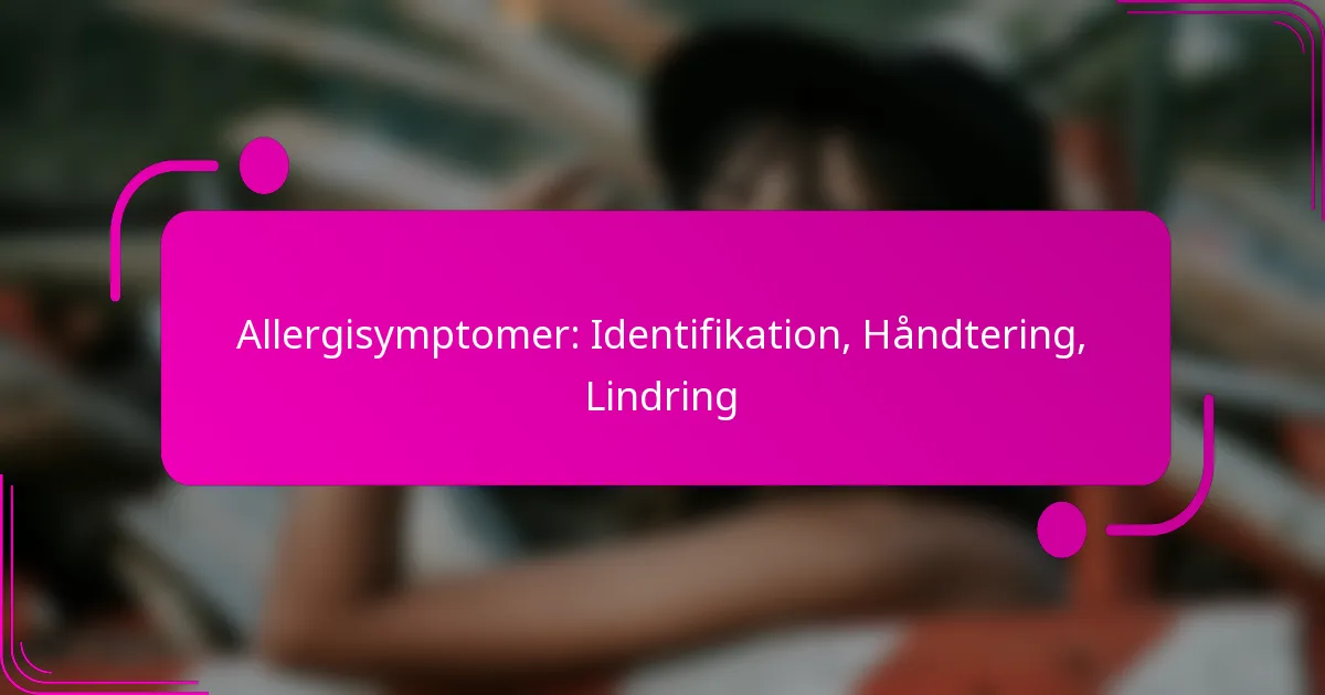 Allergisymptomer: Identifikation, Håndtering, Lindring