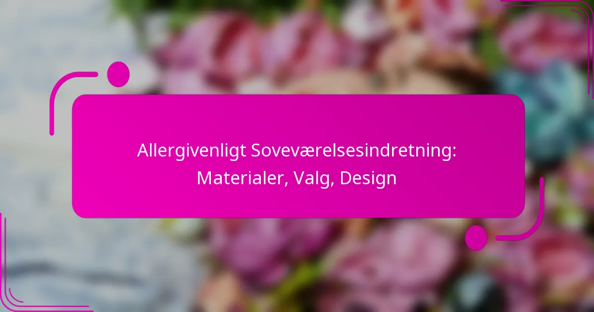 Allergivenligt Soveværelsesindretning: Materialer, Valg, Design