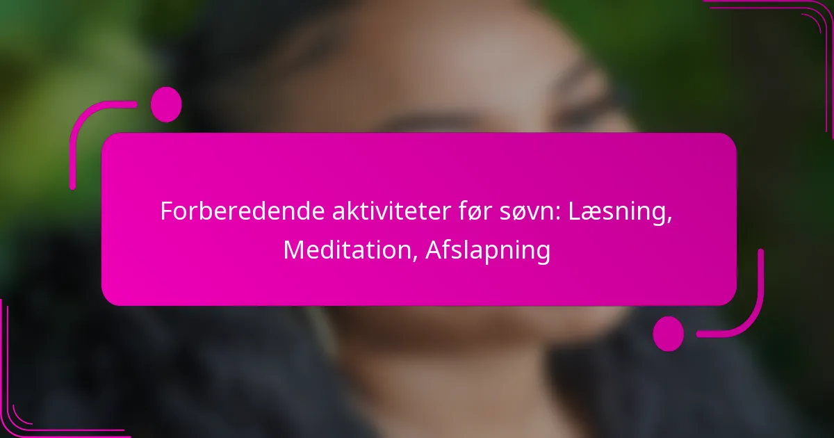 Forberedende aktiviteter før søvn: Læsning, Meditation, Afslapning