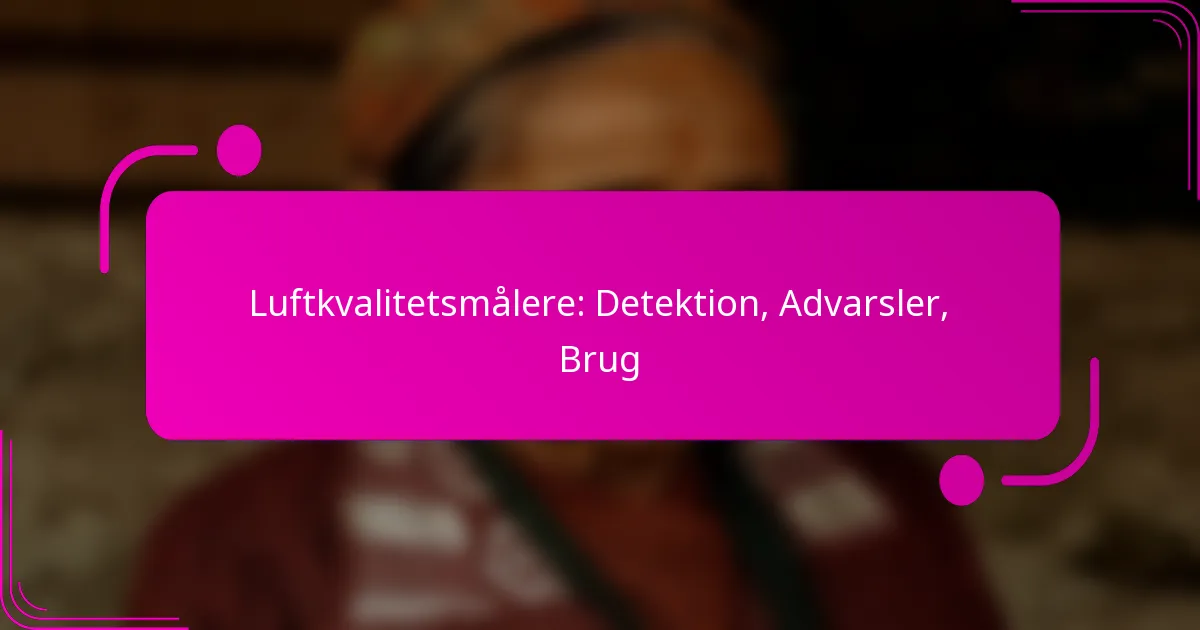 Luftkvalitetsmålere: Detektion, Advarsler, Brug