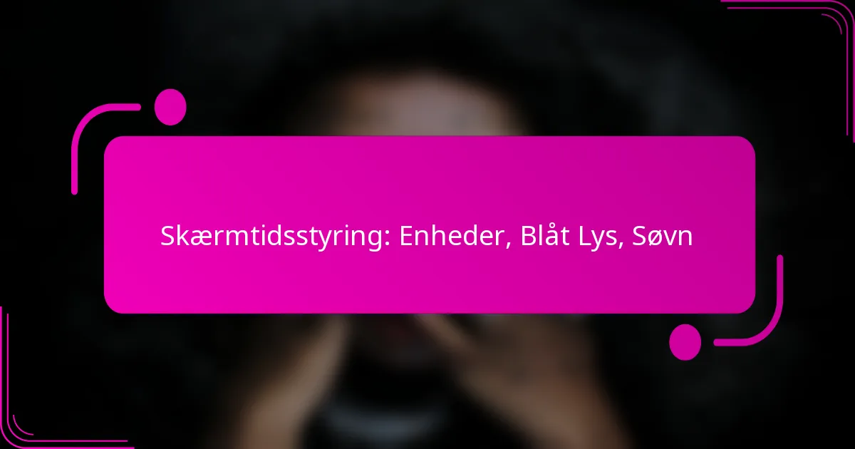 Skærmtidsstyring: Enheder, Blåt Lys, Søvn