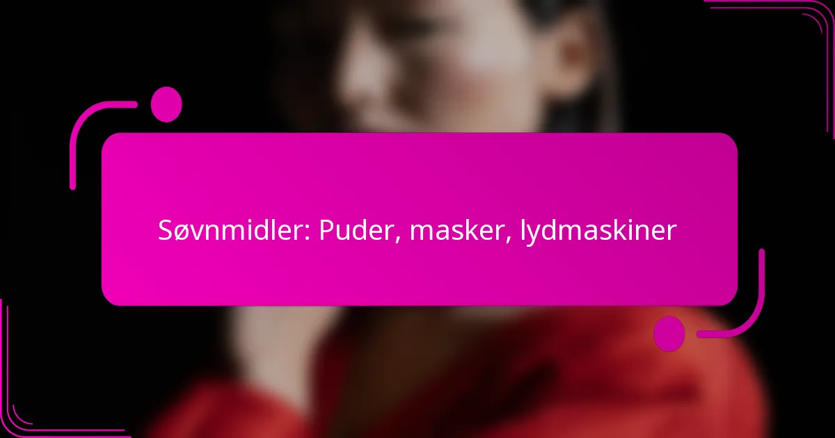 Søvnmidler: Puder, masker, lydmaskiner
