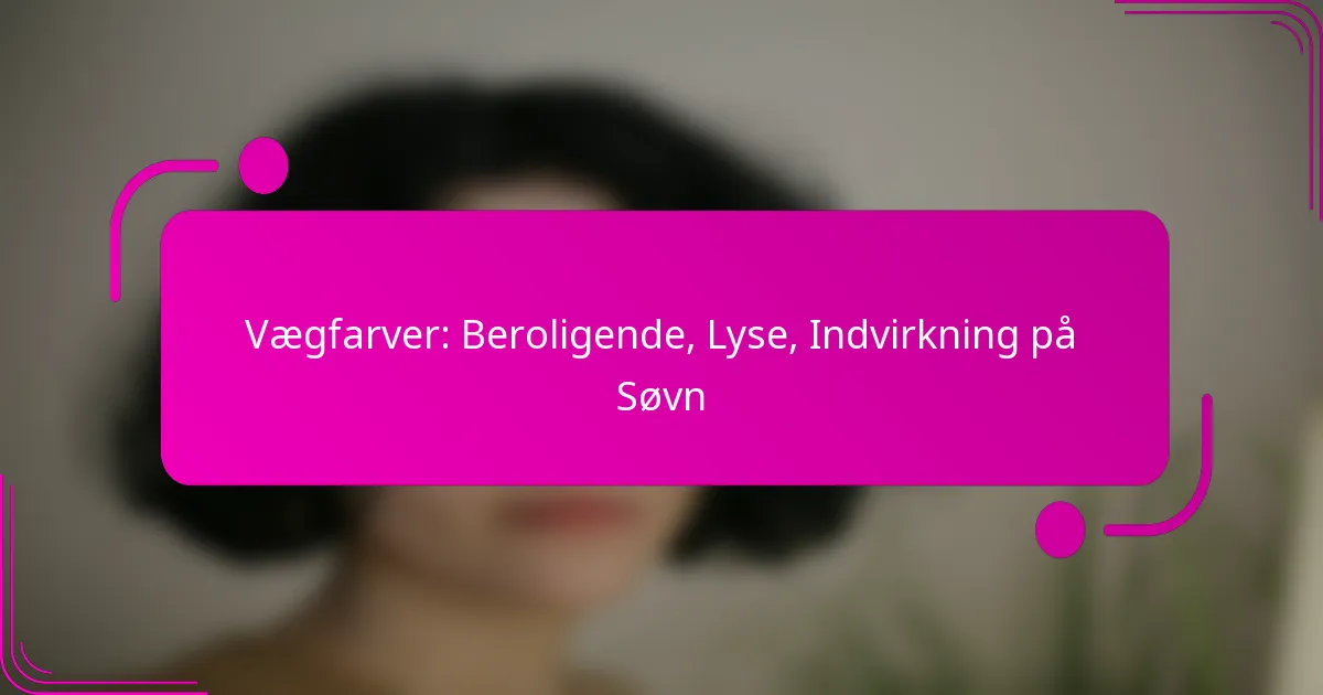 Vægfarver: Beroligende, Lyse, Indvirkning på Søvn