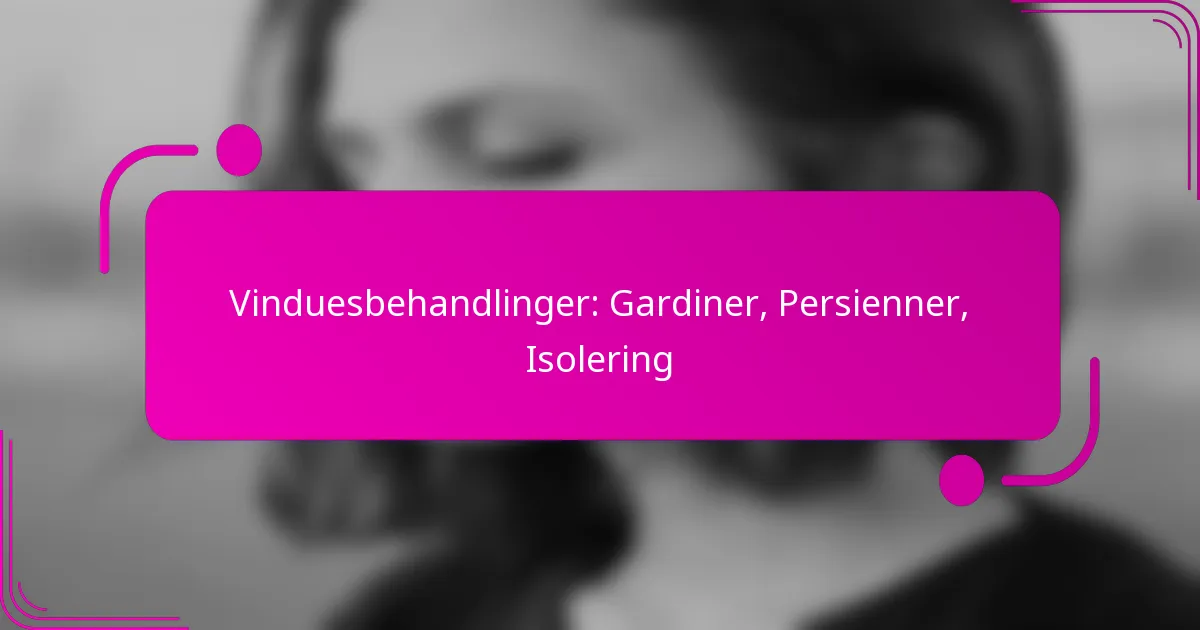 Vinduesbehandlinger: Gardiner, Persienner, Isolering
