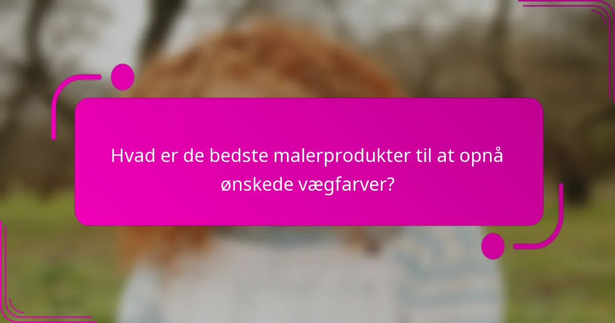 Hvad er de bedste malerprodukter til at opnå ønskede vægfarver?