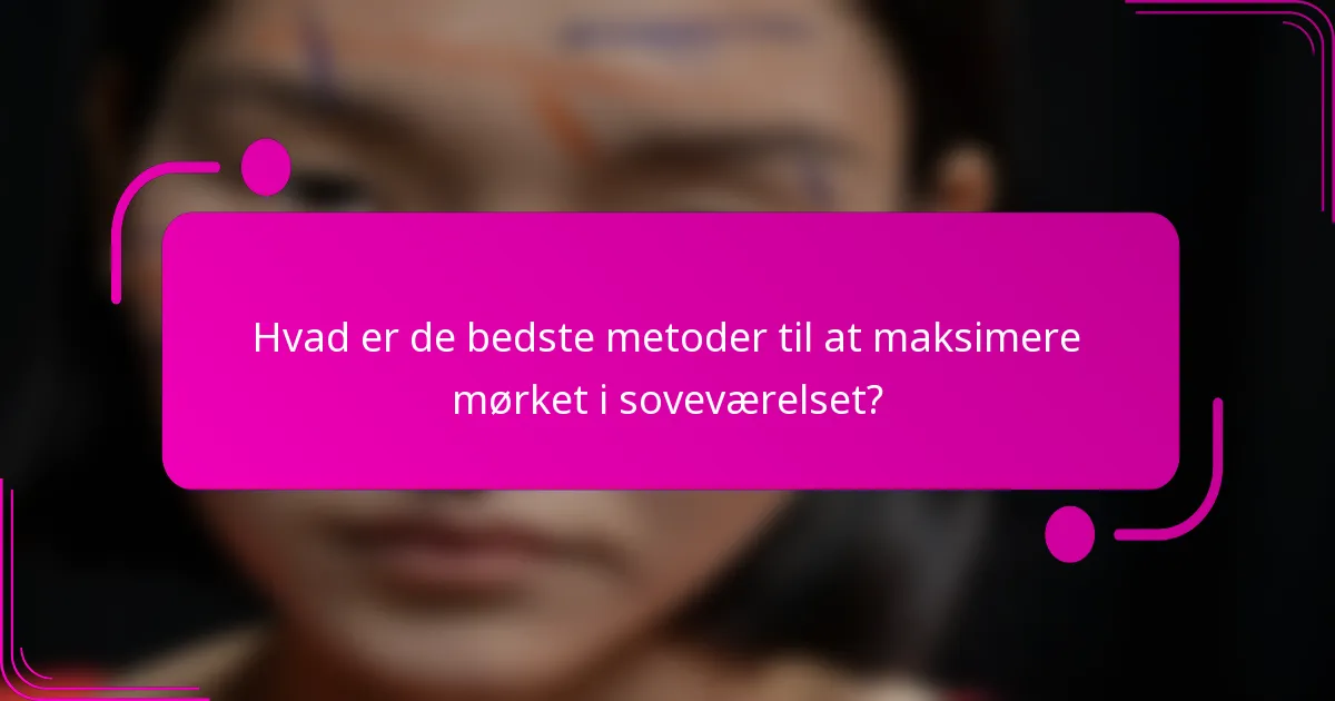 Hvad er de bedste metoder til at maksimere mørket i soveværelset?
