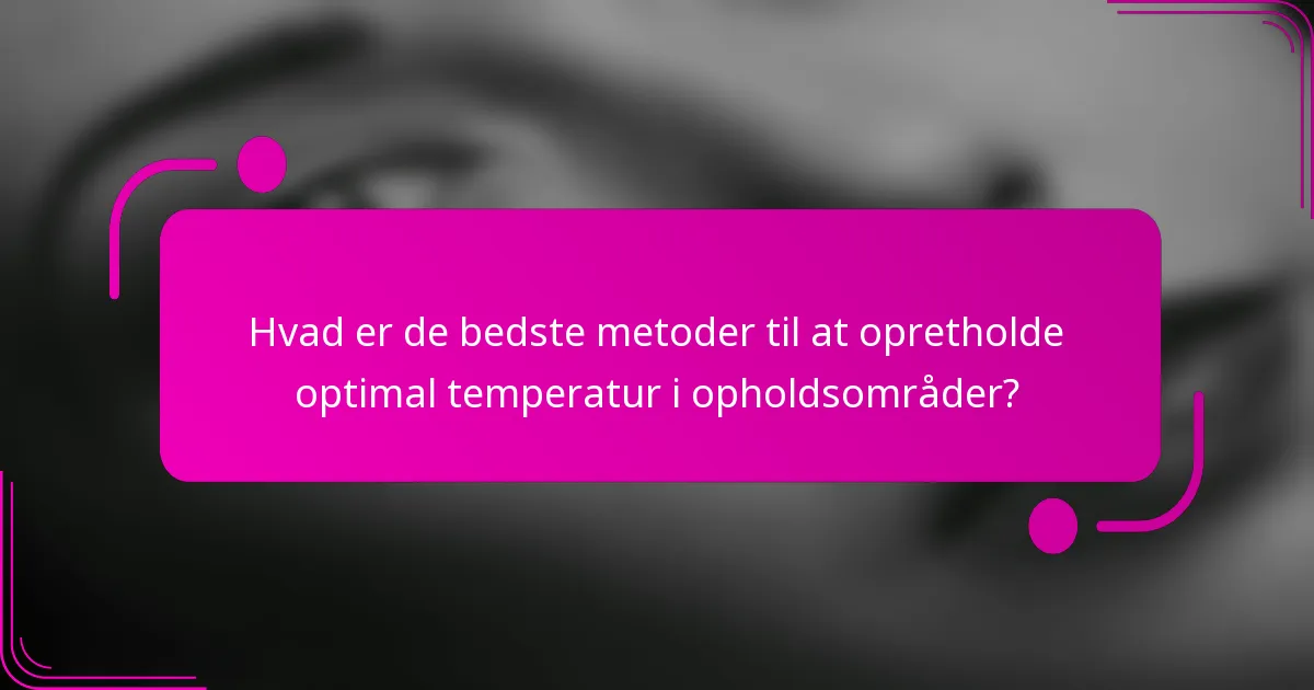 Hvad er de bedste metoder til at opretholde optimal temperatur i opholdsområder?