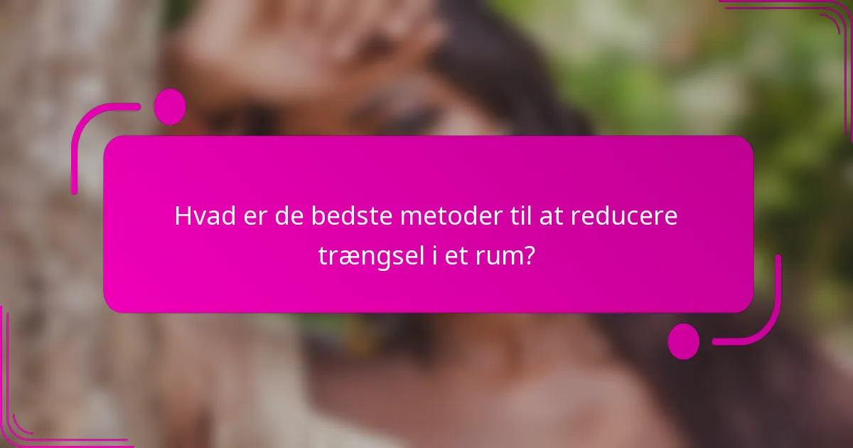 Hvad er de bedste metoder til at reducere trængsel i et rum?