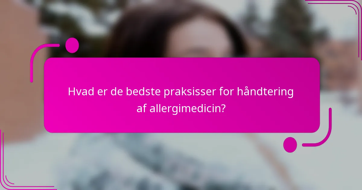Hvad er de bedste praksisser for håndtering af allergimedicin?