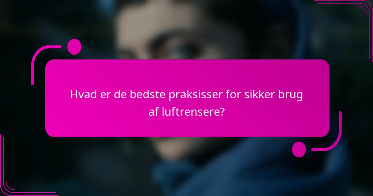 Hvad er de bedste praksisser for sikker brug af luftrensere?