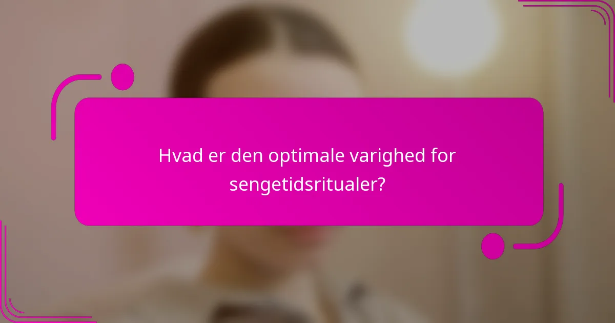 Hvad er den optimale varighed for sengetidsritualer?