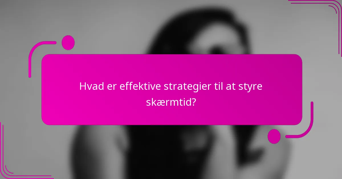 Hvad er effektive strategier til at styre skærmtid?
