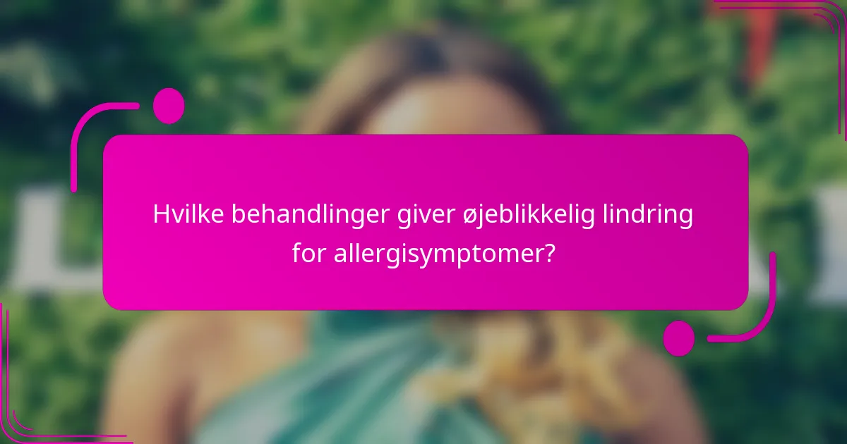 Hvilke behandlinger giver øjeblikkelig lindring for allergisymptomer?