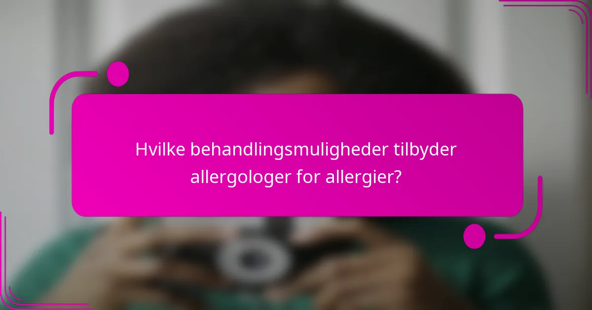 Hvilke behandlingsmuligheder tilbyder allergologer for allergier?