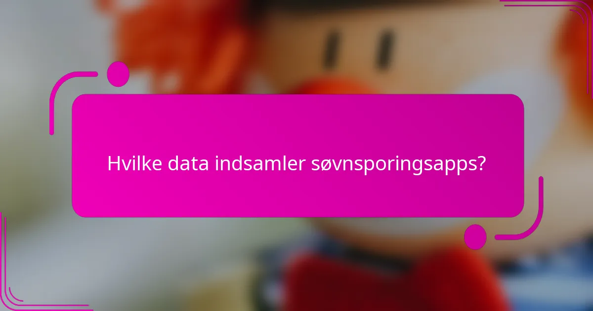 Hvilke data indsamler søvnsporingsapps?