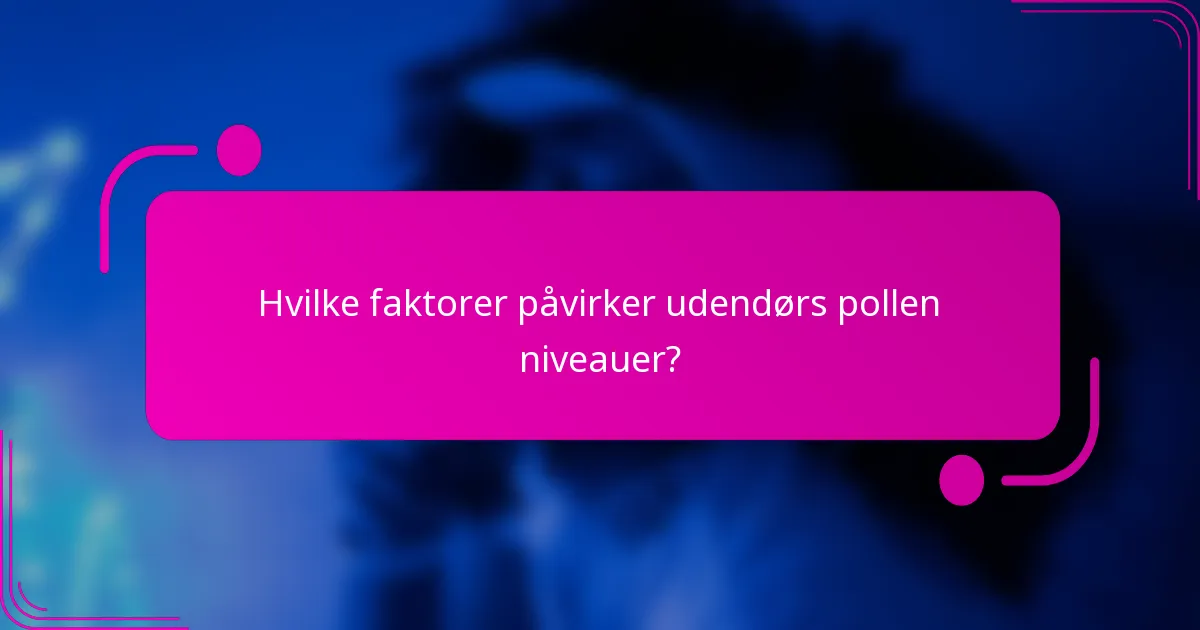 Hvilke faktorer påvirker udendørs pollen niveauer?