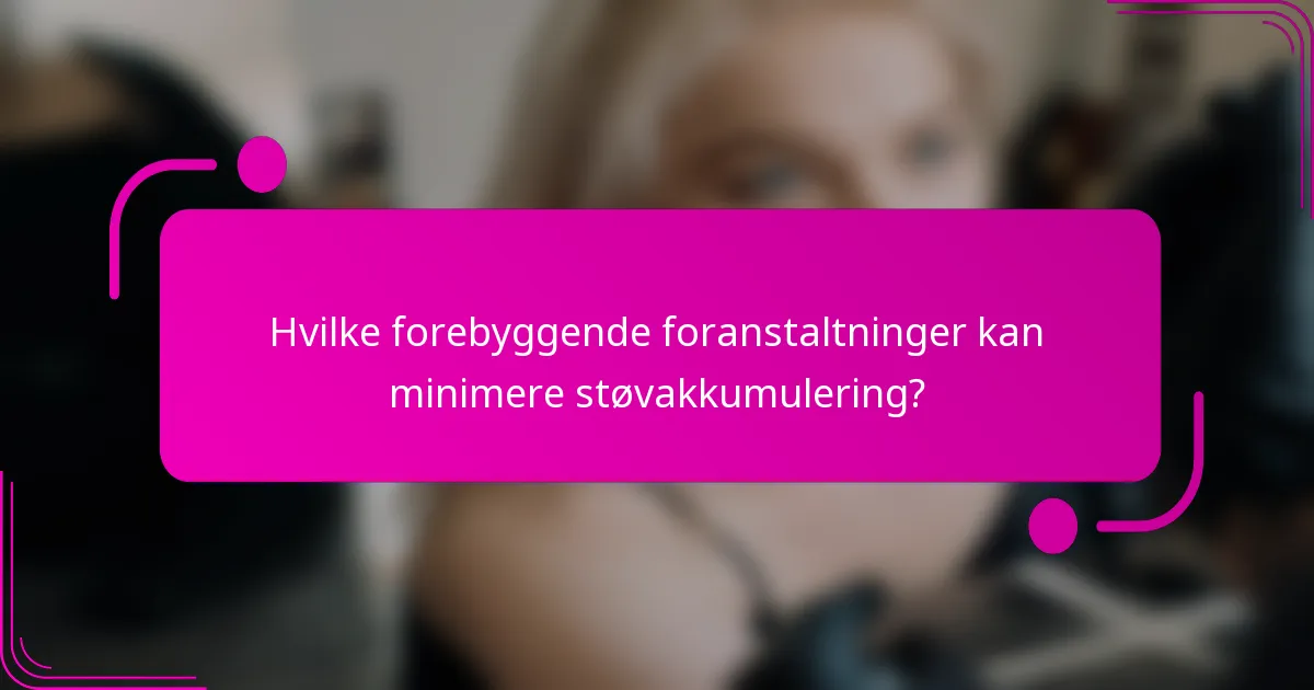 Hvilke forebyggende foranstaltninger kan minimere støvakkumulering?