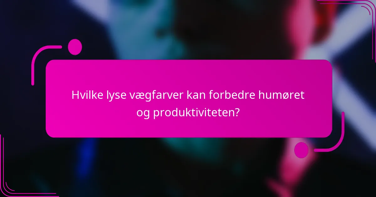 Hvilke lyse vægfarver kan forbedre humøret og produktiviteten?