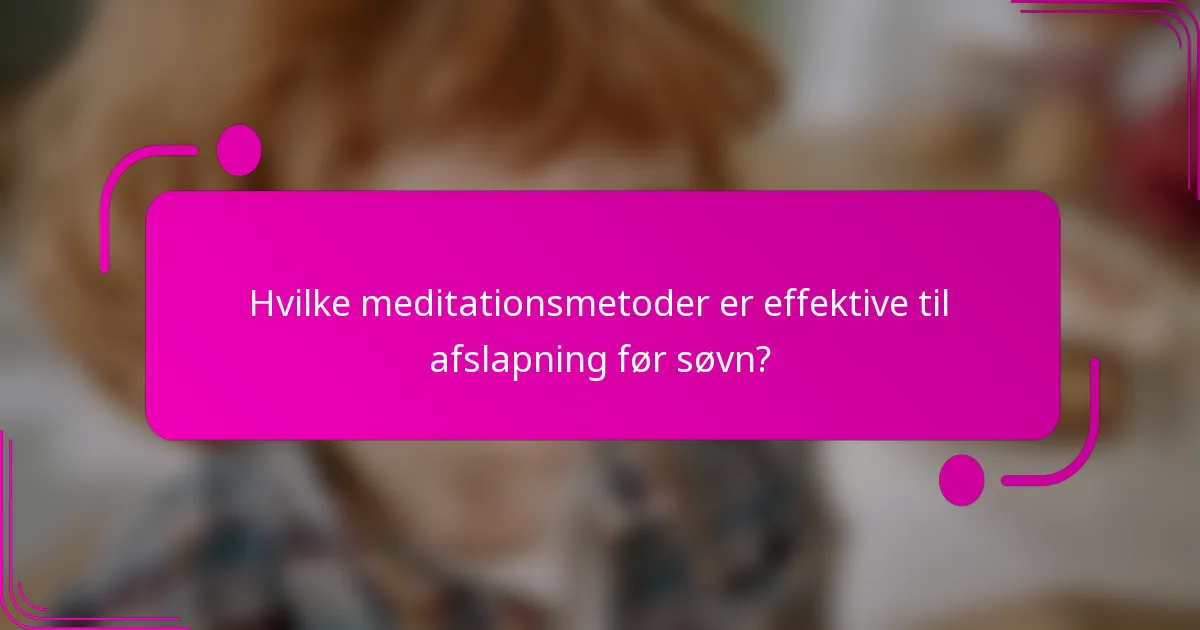 Hvilke meditationsmetoder er effektive til afslapning før søvn?