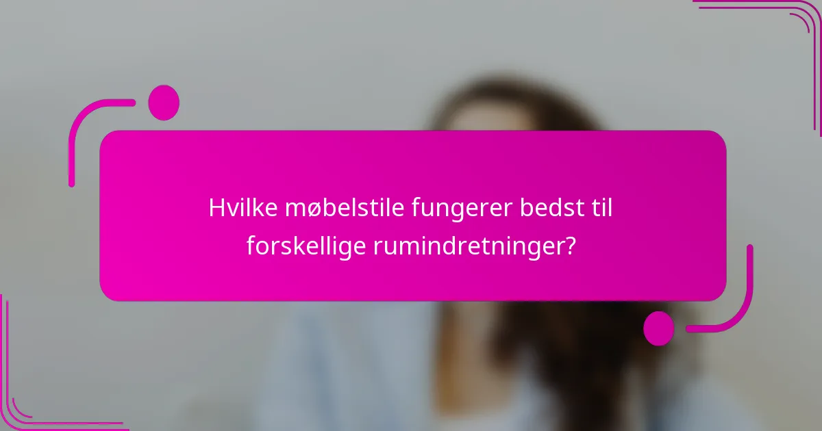Hvilke møbelstile fungerer bedst til forskellige rumindretninger?