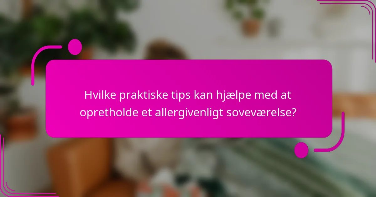 Hvilke praktiske tips kan hjælpe med at opretholde et allergivenligt soveværelse?