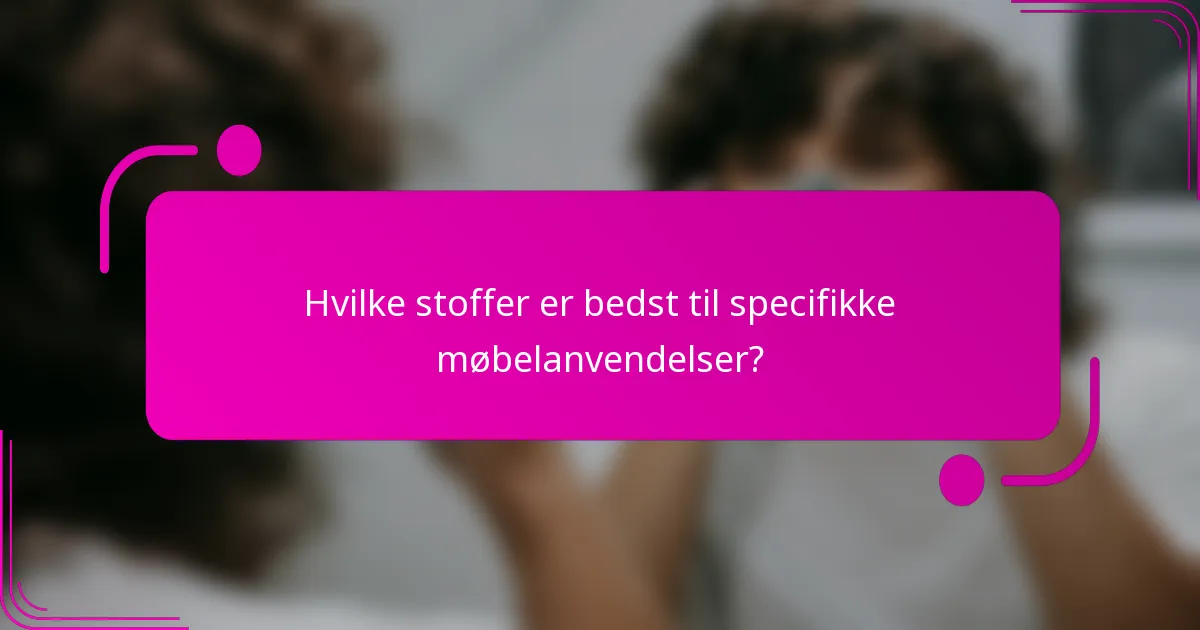 Hvilke stoffer er bedst til specifikke møbelanvendelser?