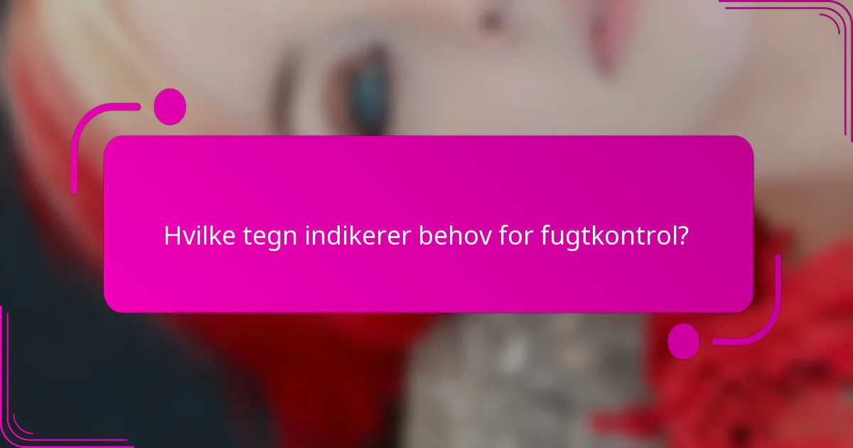 Hvilke tegn indikerer behov for fugtkontrol?