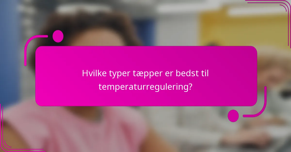 Hvilke typer tæpper er bedst til temperaturregulering?