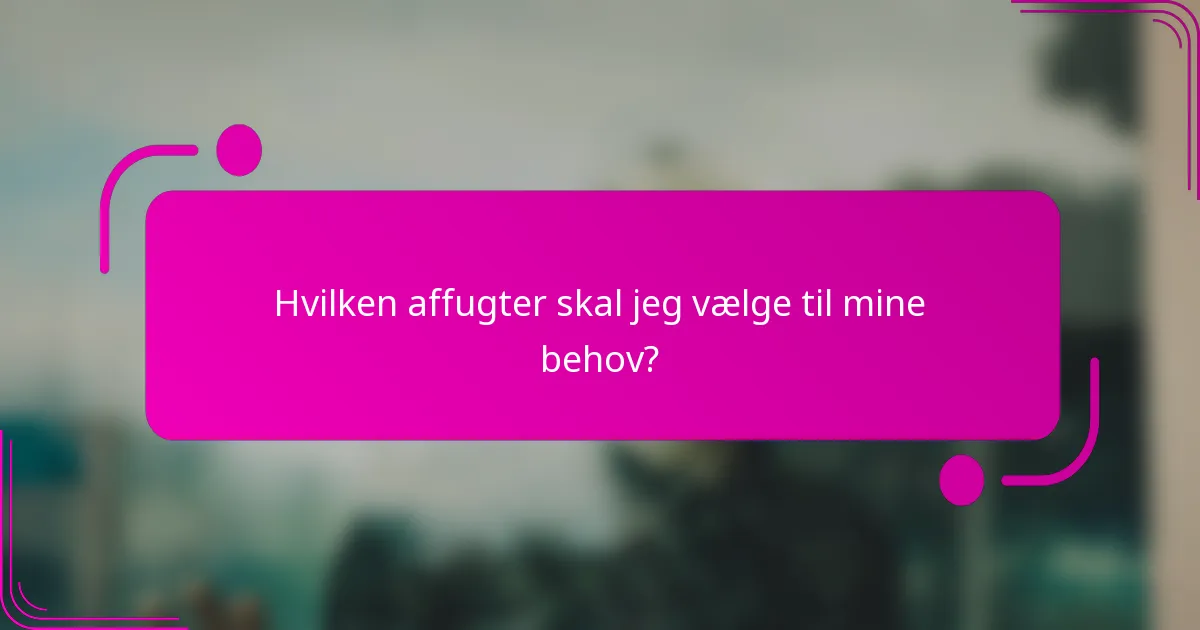 Hvilken affugter skal jeg vælge til mine behov?