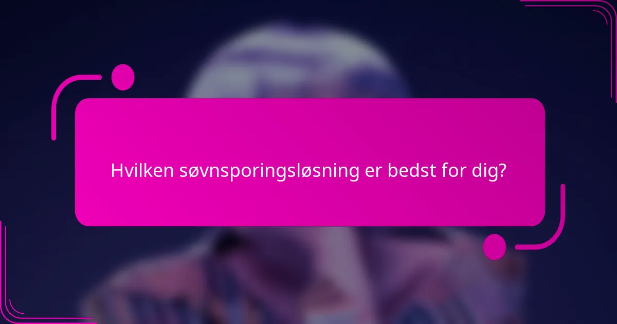 Hvilken søvnsporingsløsning er bedst for dig?