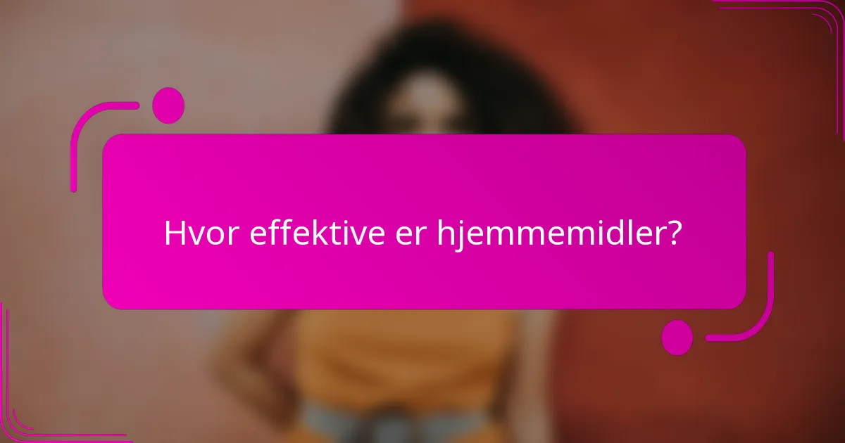 Hvor effektive er hjemmemidler?