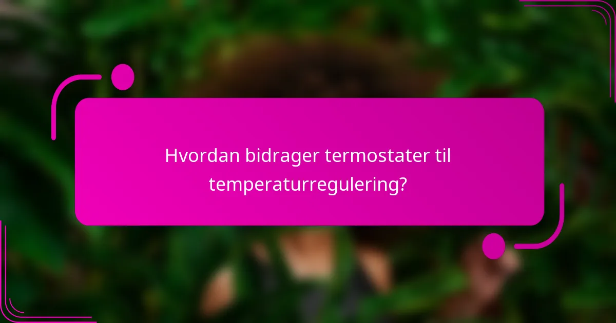 Hvordan bidrager termostater til temperaturregulering?