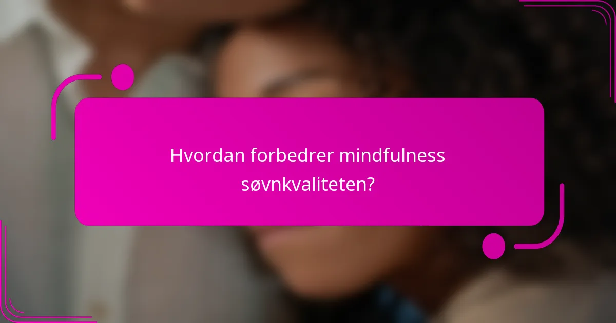 Hvordan forbedrer mindfulness søvnkvaliteten?