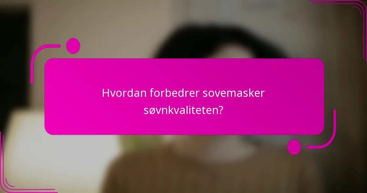Hvordan forbedrer sovemasker søvnkvaliteten?
