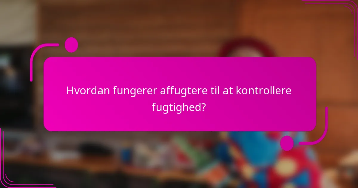 Hvordan fungerer affugtere til at kontrollere fugtighed?