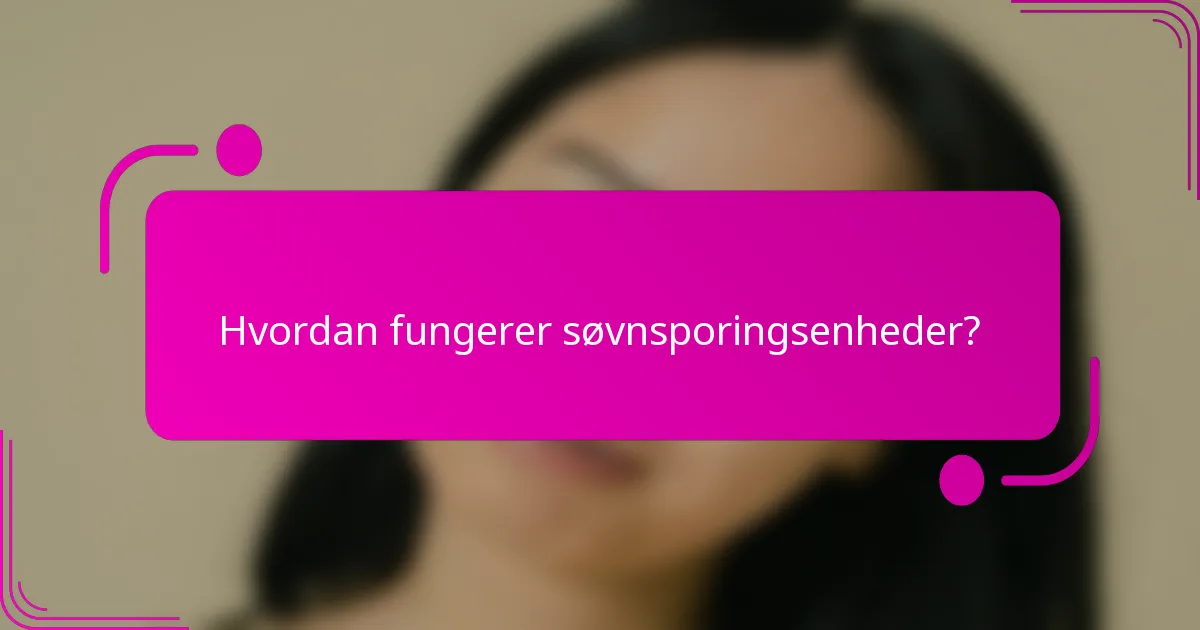 Hvordan fungerer søvnsporingsenheder?