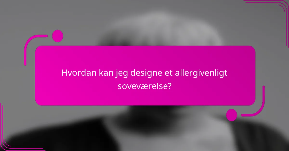 Hvordan kan jeg designe et allergivenligt soveværelse?