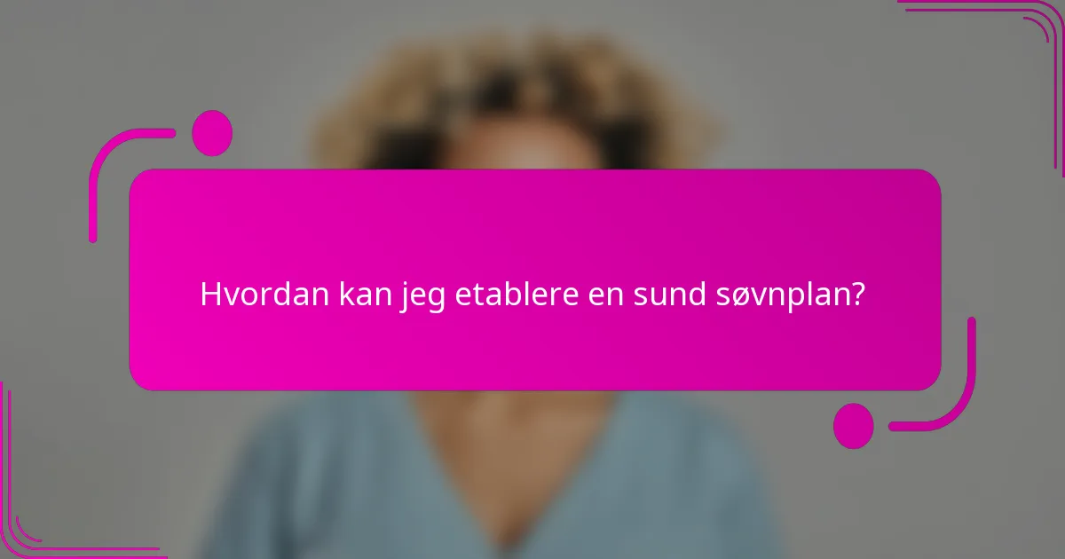 Hvordan kan jeg etablere en sund søvnplan?