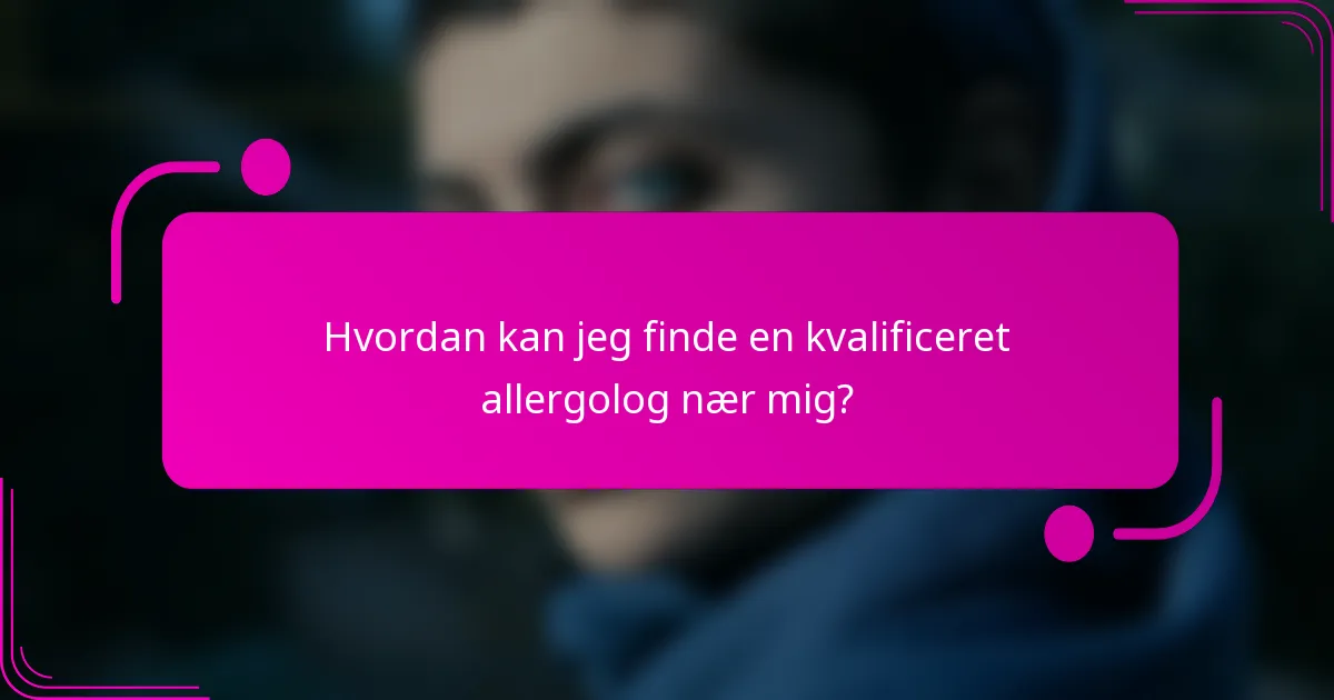 Hvordan kan jeg finde en kvalificeret allergolog nær mig?