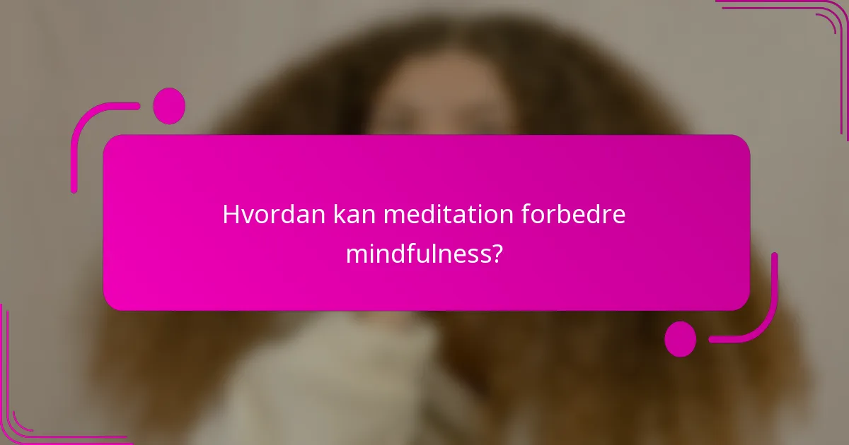Hvordan kan meditation forbedre mindfulness?