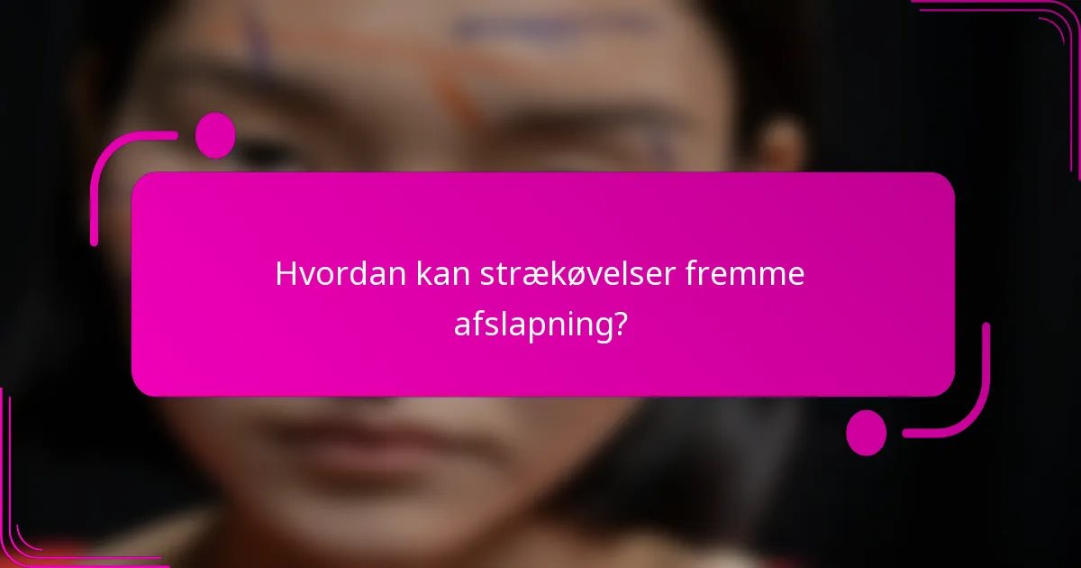 Hvordan kan strækøvelser fremme afslapning?