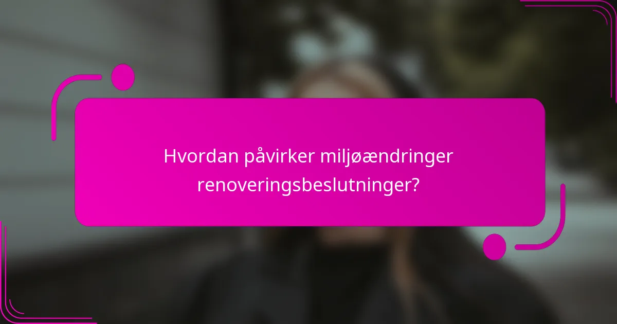 Hvordan påvirker miljøændringer renoveringsbeslutninger?