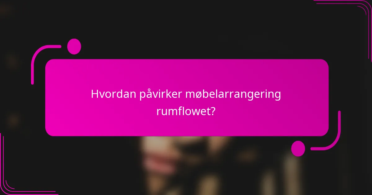 Hvordan påvirker møbelarrangering rumflowet?