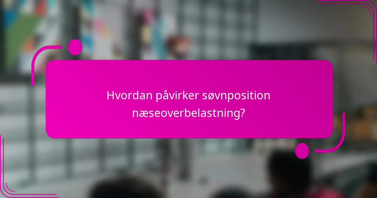 Hvordan påvirker søvnposition næseoverbelastning?