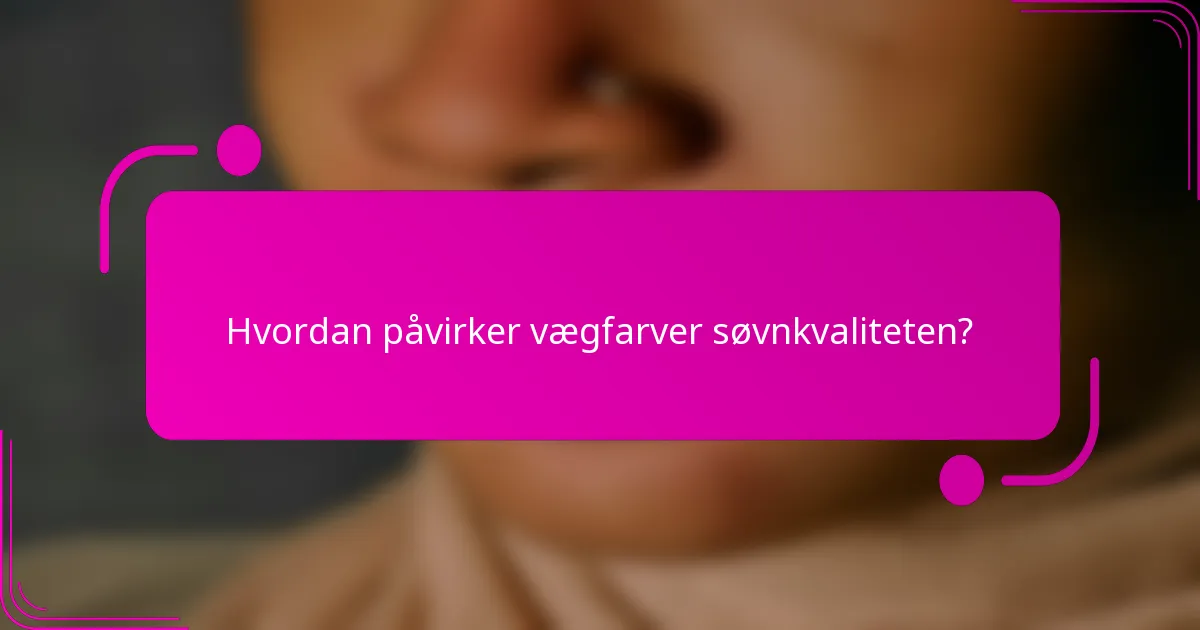 Hvordan påvirker vægfarver søvnkvaliteten?