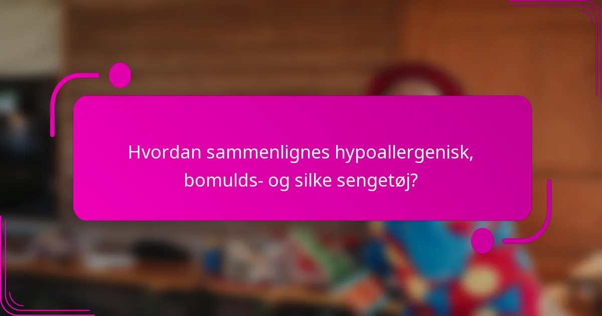 Hvordan sammenlignes hypoallergenisk, bomulds- og silke sengetøj?