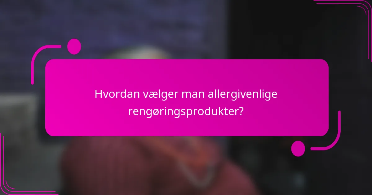 Hvordan vælger man allergivenlige rengøringsprodukter?