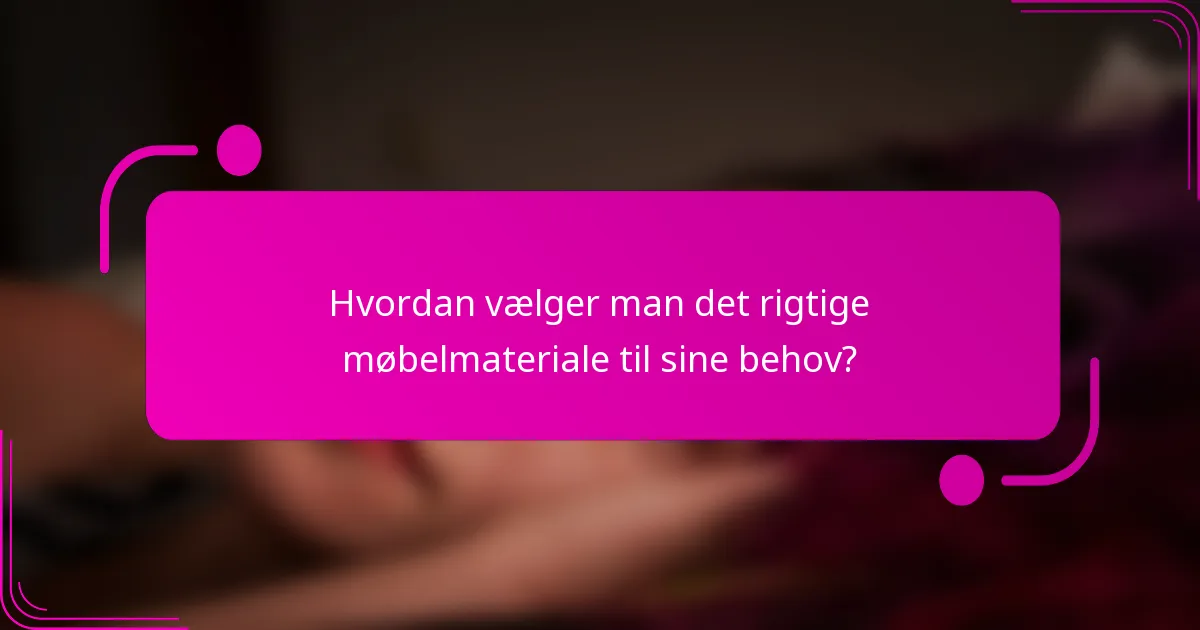Hvordan vælger man det rigtige møbelmateriale til sine behov?